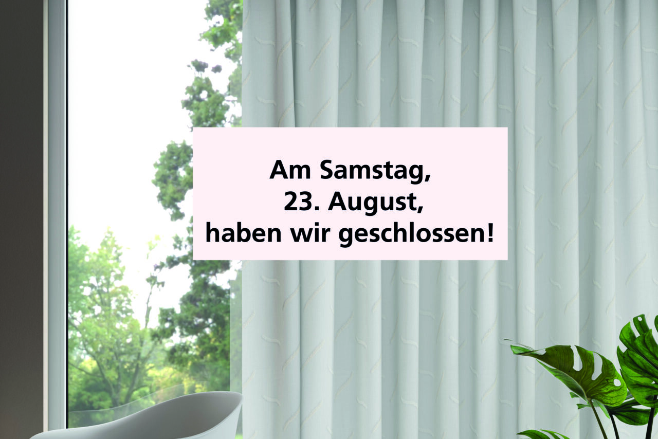 Am Samstag, 23. August haben wir geschlossen